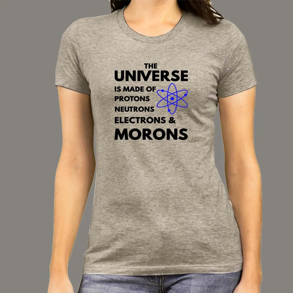 Universe Is Made Of Protons Neutrons And Morons T-Shirt For Women