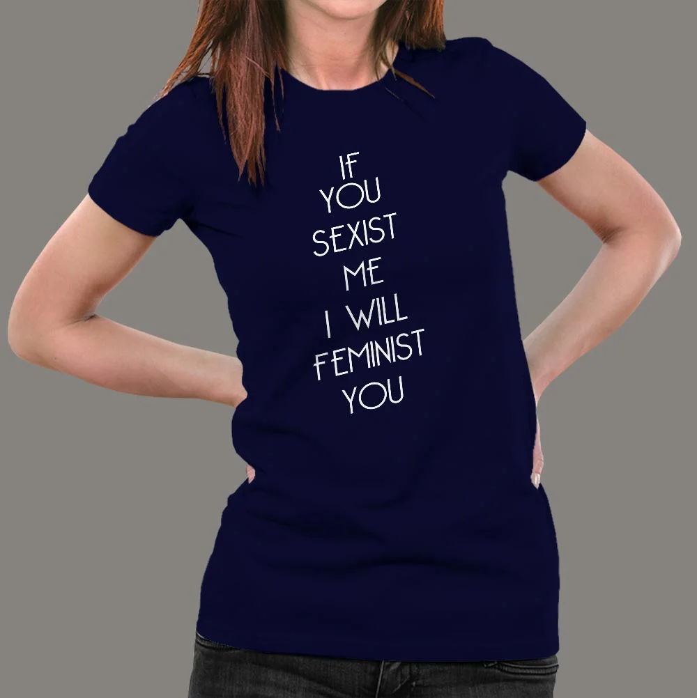 If You Sexist Me I Will Feminist You T-Shirt For Women
