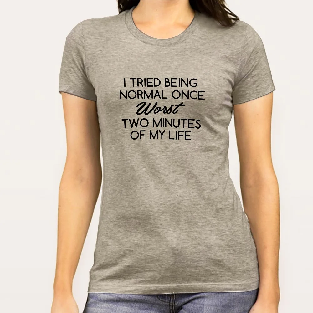 Buy Tried Being Normal Once, Worst Two Minutes Of My Life Women's T-shirt At Just Rs 349 On Sale!