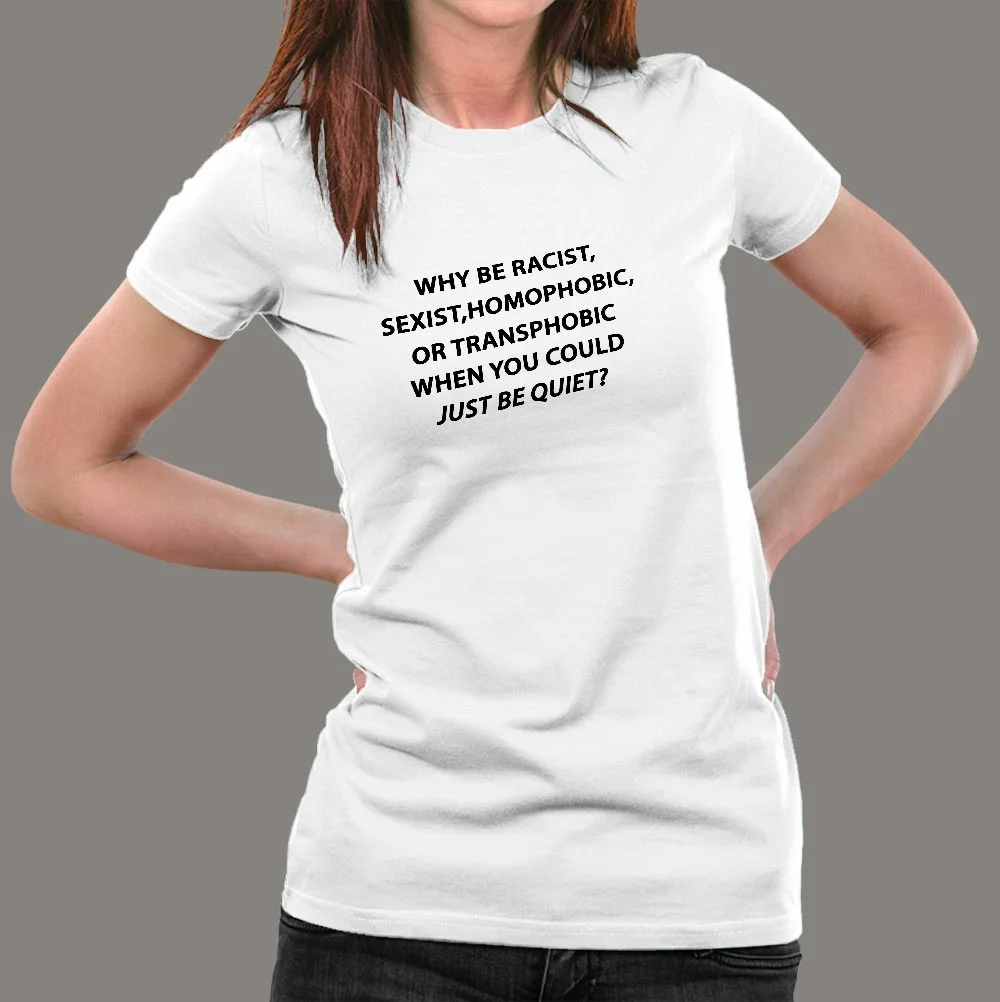 Why Be Racist Sexist Homophobic Or Transphobic T-Shirt For Women