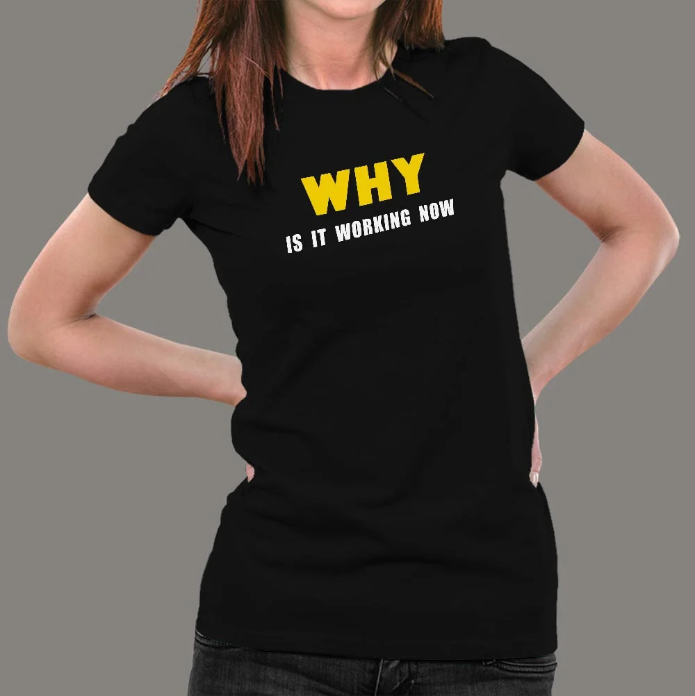 Why Is It Working Now Funny Programmer T-Shirt For Women