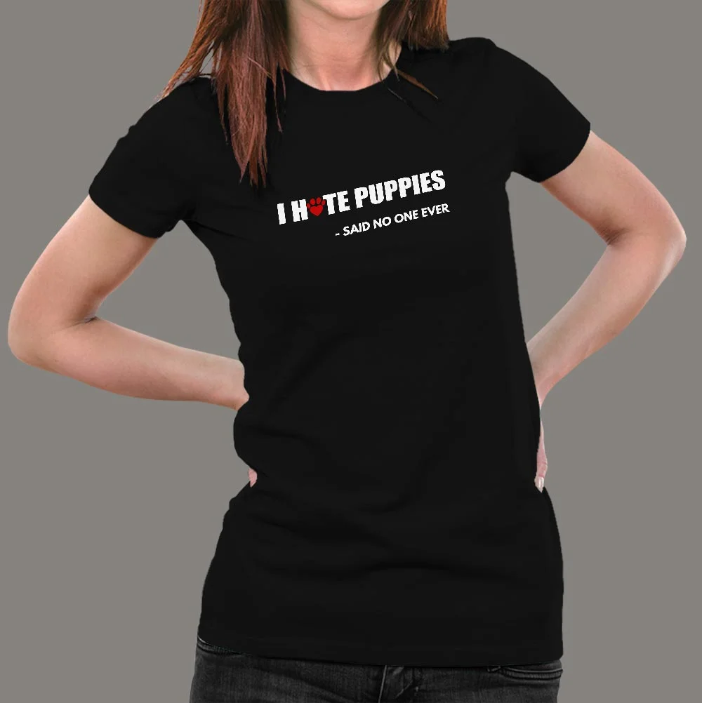 I Hate Puppies Said No One Ever T Shirt For Women